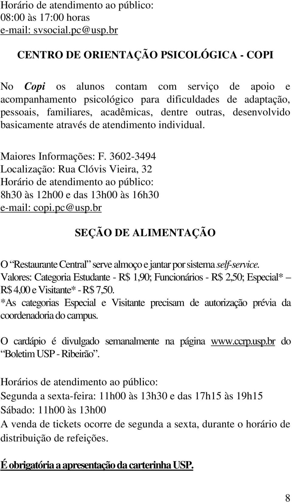 desenvolvido basicamente através de atendimento individual. Maiores Informações: F.