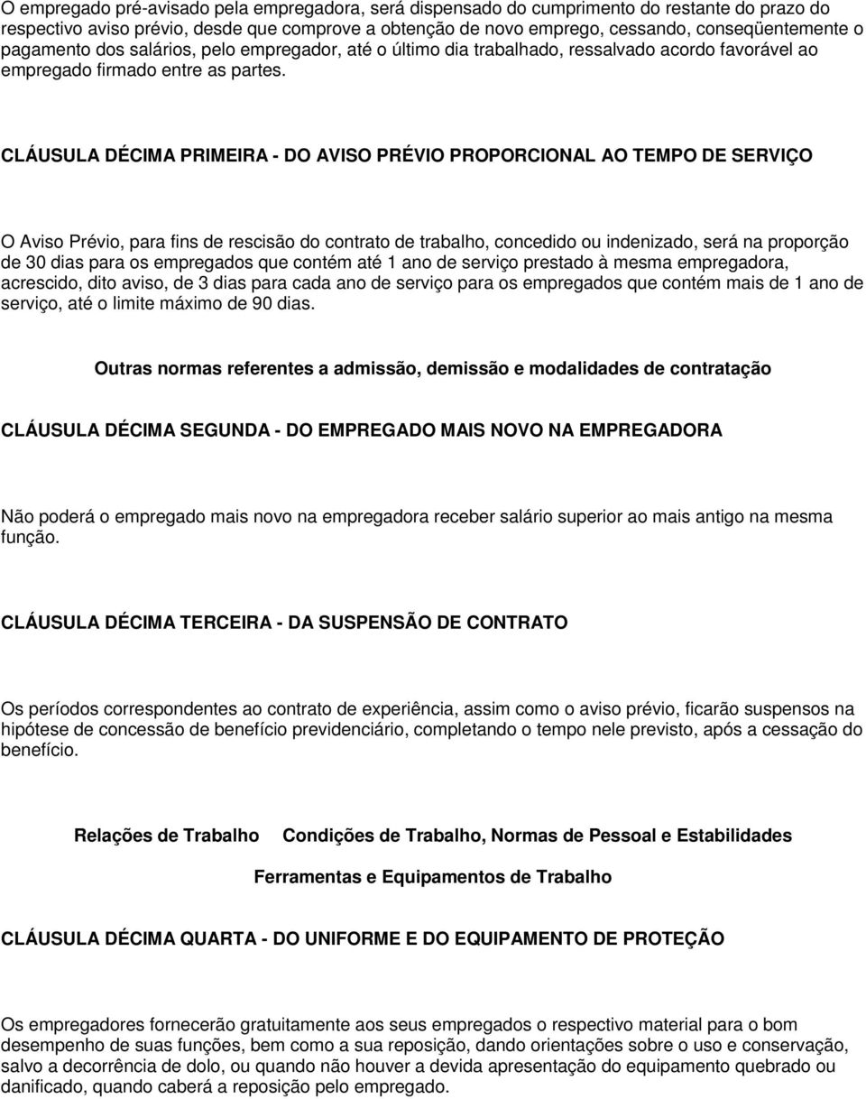 CLÁUSULA DÉCIMA PRIMEIRA - DO AVISO PRÉVIO PROPORCIONAL AO TEMPO DE SERVIÇO O Aviso Prévio, para fins de rescisão do contrato de trabalho, concedido ou indenizado, será na proporção de 30 dias para