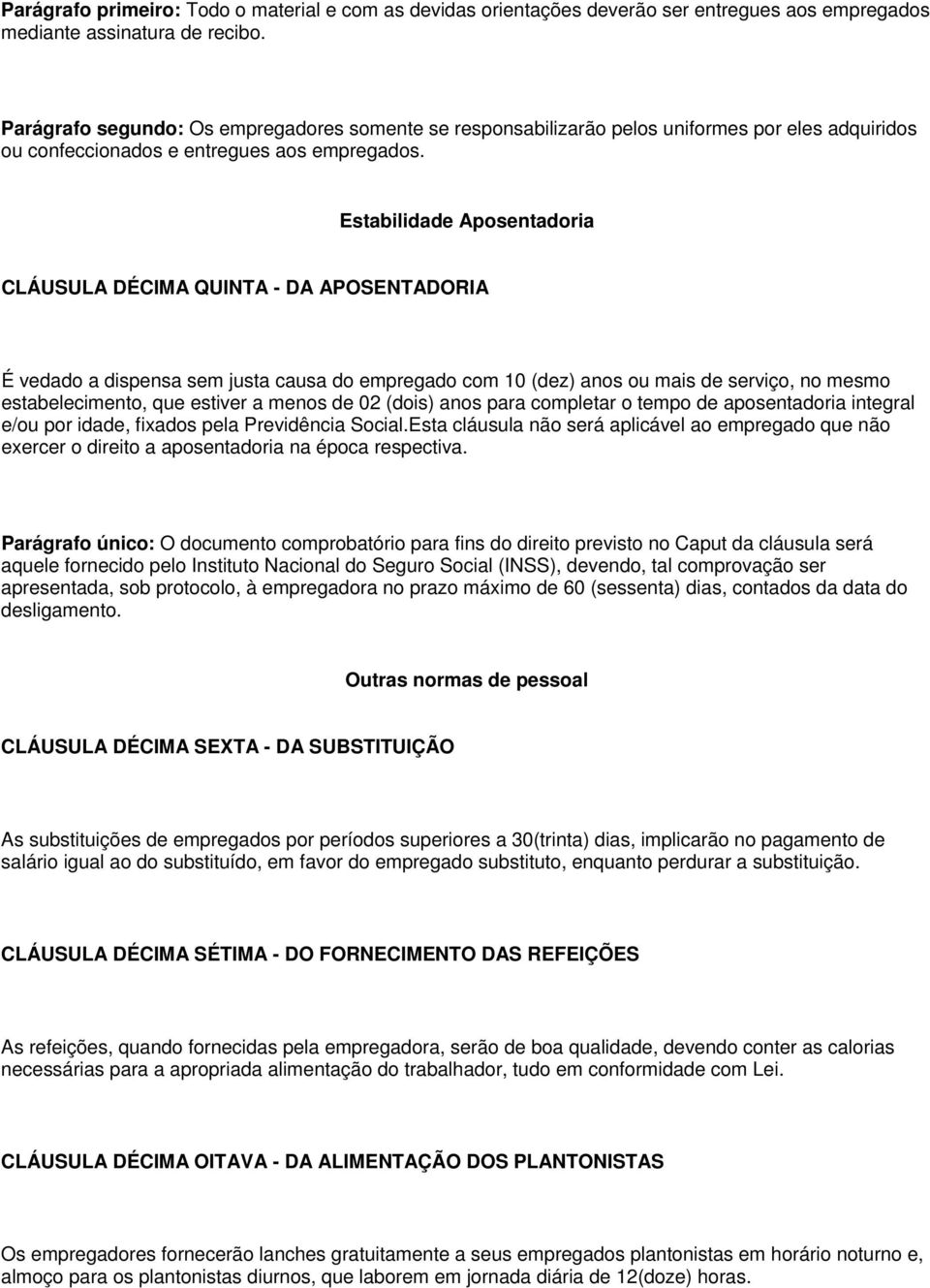 Estabilidade Aposentadoria CLÁUSULA DÉCIMA QUINTA - DA APOSENTADORIA É vedado a dispensa sem justa causa do empregado com 10 (dez) anos ou mais de serviço, no mesmo estabelecimento, que estiver a