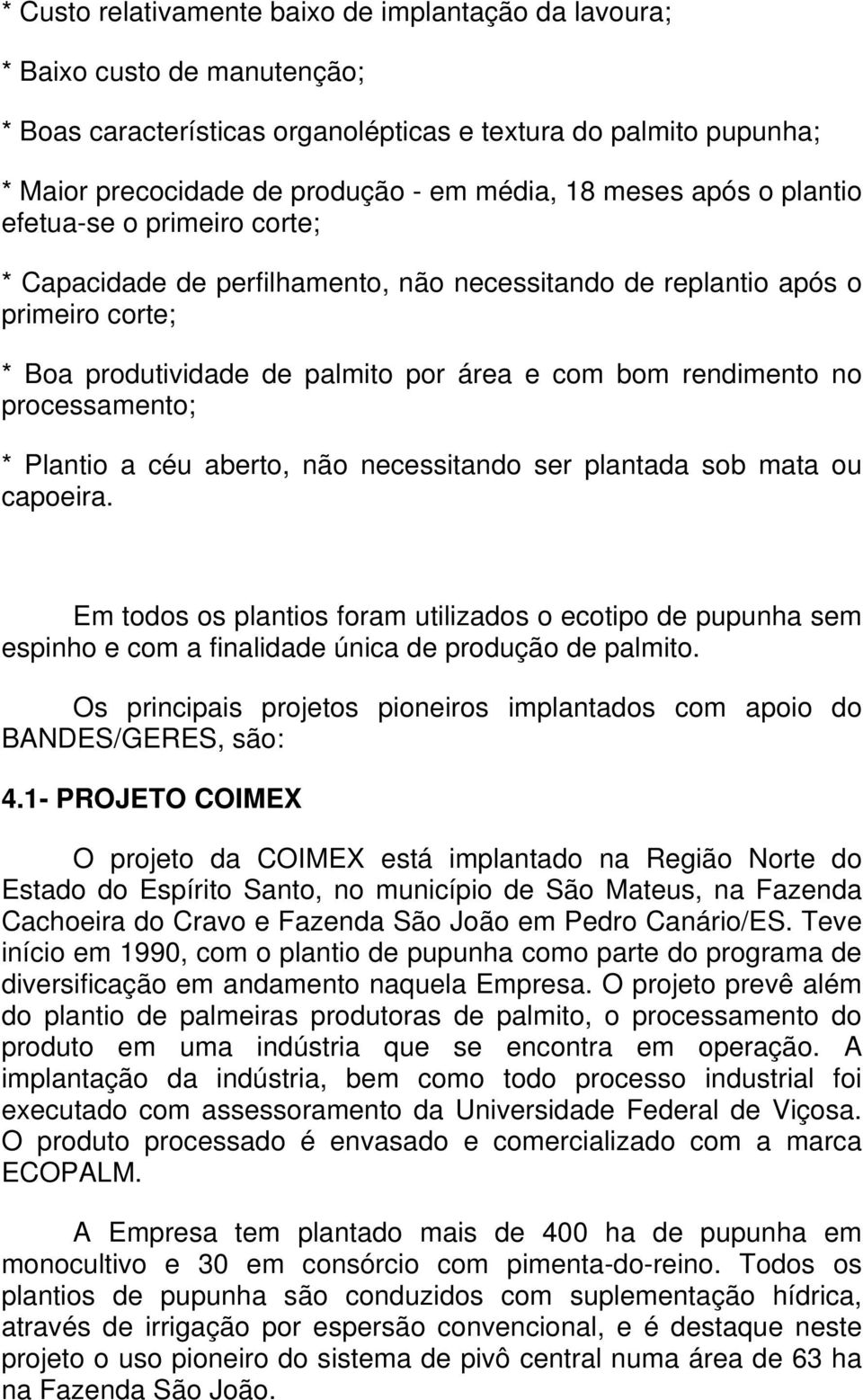 processamento; * Plantio a céu aberto, não necessitando ser plantada sob mata ou capoeira.