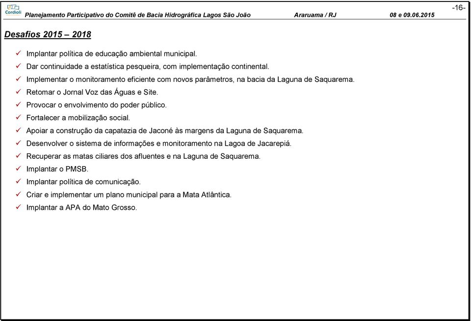 Fortalecer a mobilização social. Apoiar a construção da capatazia de Jaconé às margens da Laguna de Saquarema.