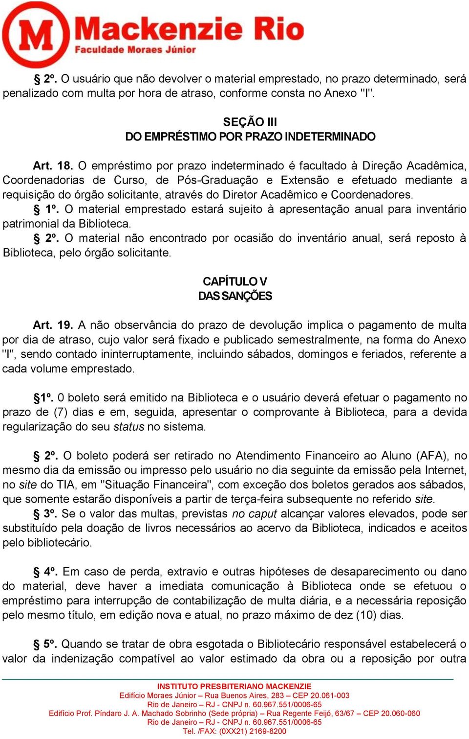 O empréstimo por prazo indeterminado é facultado à Direção Acadêmica, Coordenadorias de Curso, de Pós-Graduação e Extensão e efetuado mediante a requisição do órgão solicitante, através do Diretor