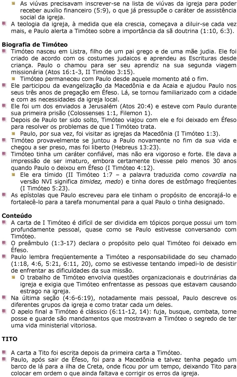 Biografia de Timóteo Timóteo nasceu em Listra, filho de um pai grego e de uma mãe judia. Ele foi criado de acordo com os costumes judaicos e aprendeu as Escrituras desde criança.