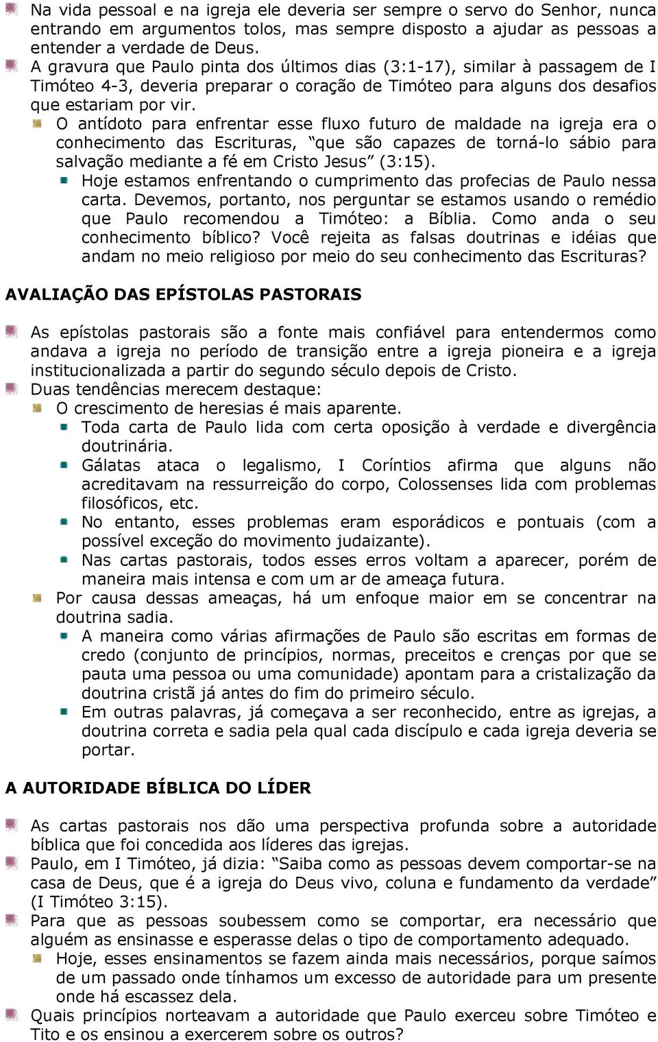 O antídoto para enfrentar esse fluxo futuro de maldade na igreja era o conhecimento das Escrituras, que são capazes de torná-lo sábio para salvação mediante a fé em Cristo Jesus (3:15).