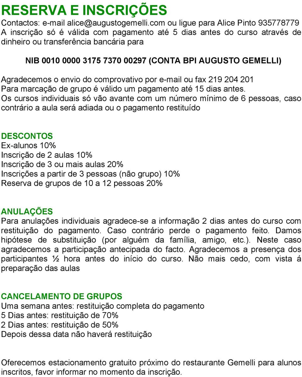 AUGUSTO GEMELLI) Agradecemos o envio do comprovativo por e-mail ou fax 219 204 201 Para marcação de grupo é válido um pagamento até 15 dias antes.