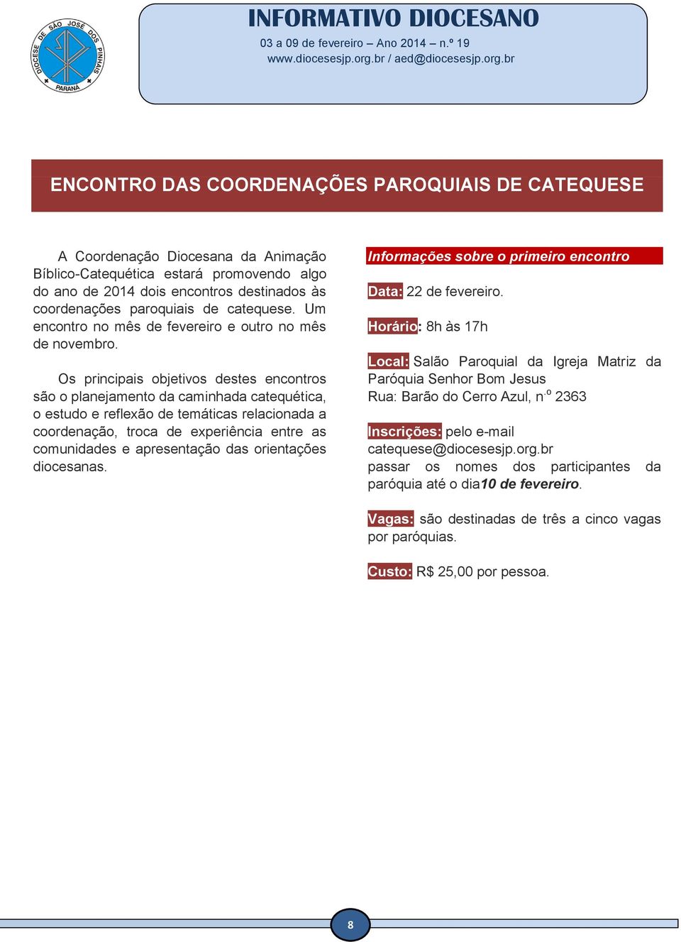 Os principais objetivos destes encontros são o planejamento da caminhada catequética, o estudo e reflexão de temáticas relacionada a coordenação, troca de experiência entre as comunidades e