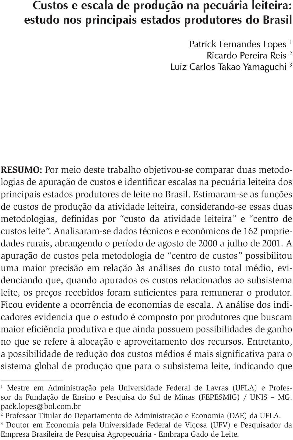 Estimaram-se as funções de custos de produção da atividade leiteira, considerando-se essas duas metodologias, definidas por custo da atividade leiteira e centro de custos leite.