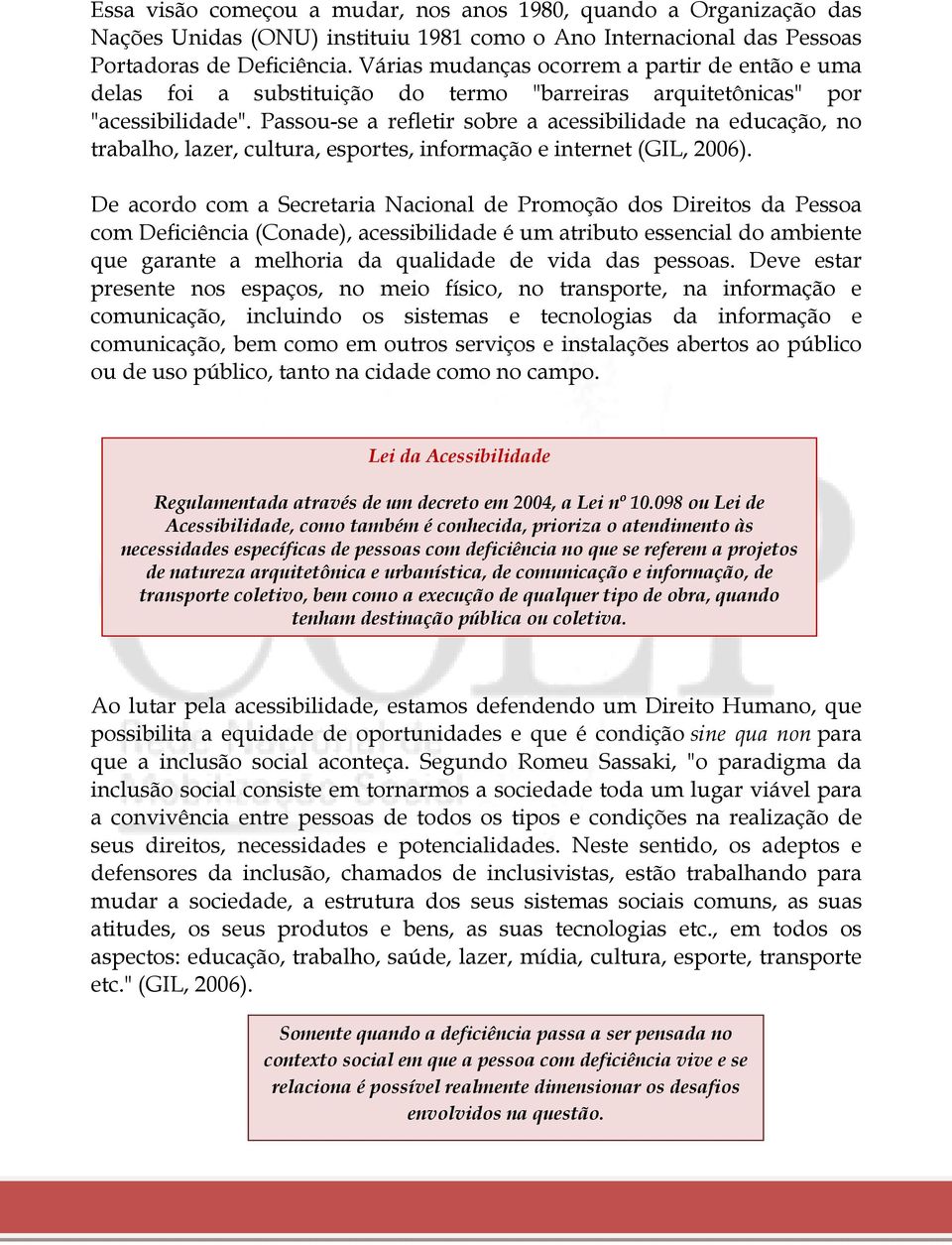 Passou-se a refletir sobre a acessibilidade na educação, no trabalho, lazer, cultura, esportes, informação e internet (GIL, 2006).