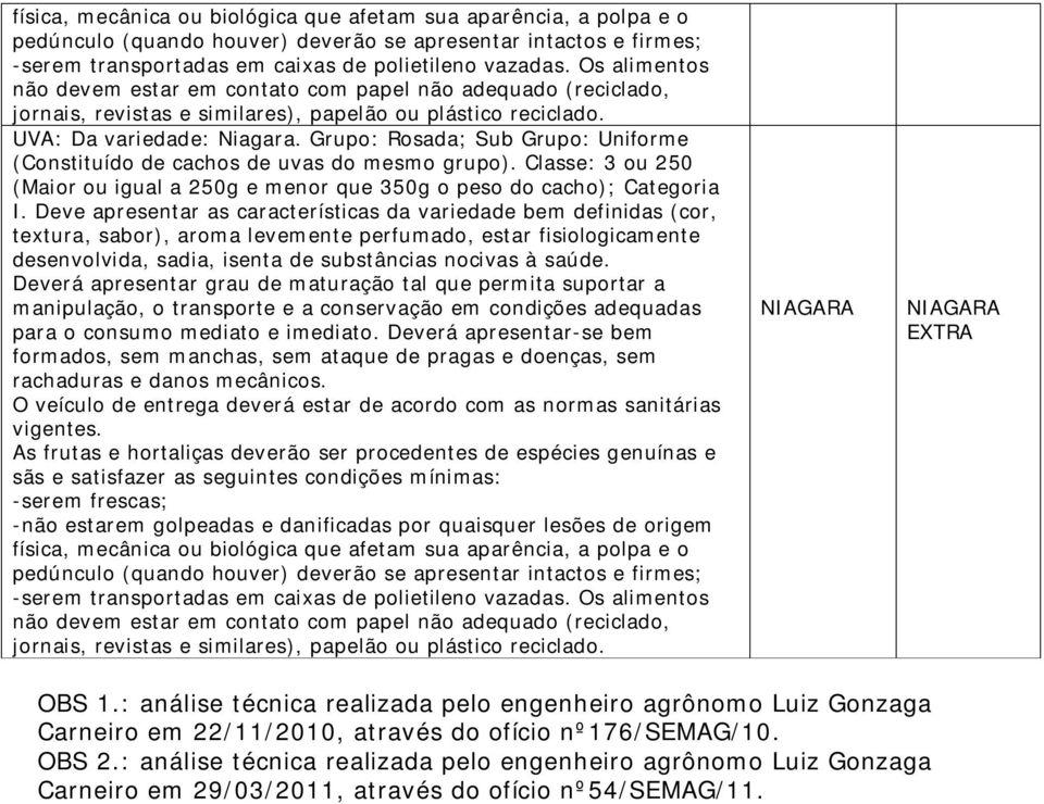 Deverá apresentar grau de maturação tal que permita suportar a manipulação, o transporte e a conservação em condições adequadas para o consumo mediato e imediato.