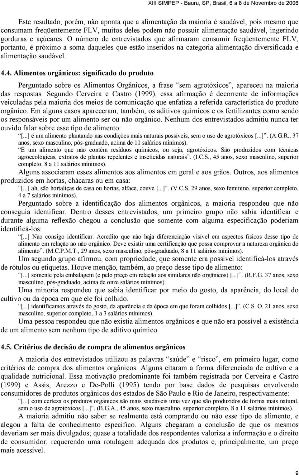 4. Alimentos orgânicos: significado do produto Perguntado sobre os Alimentos Orgânicos, a frase sem agrotóxicos, apareceu na maioria das respostas.