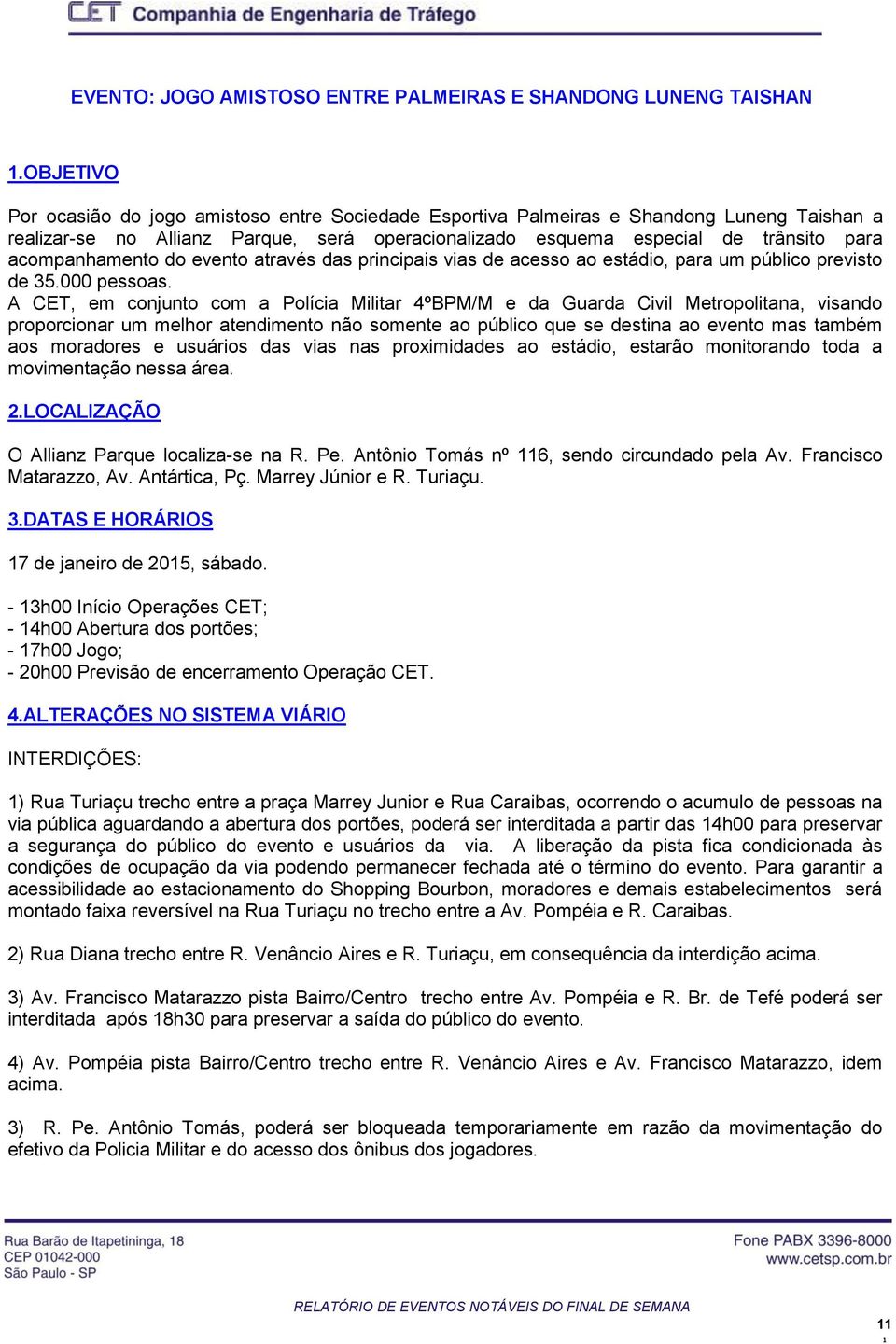 acompanhamento do evento através das principais vias de acesso ao estádio, para um público previsto de 35.000 pessoas.