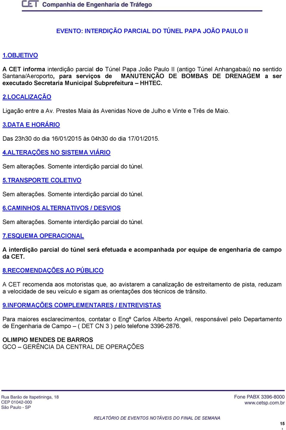 Secretaria Municipal Subprefeitura HHTEC. 2.LOCALIZAÇÃO Ligação entre a Av. Prestes Maia às Avenidas Nove de Julho e Vinte e Três de Maio. 3.