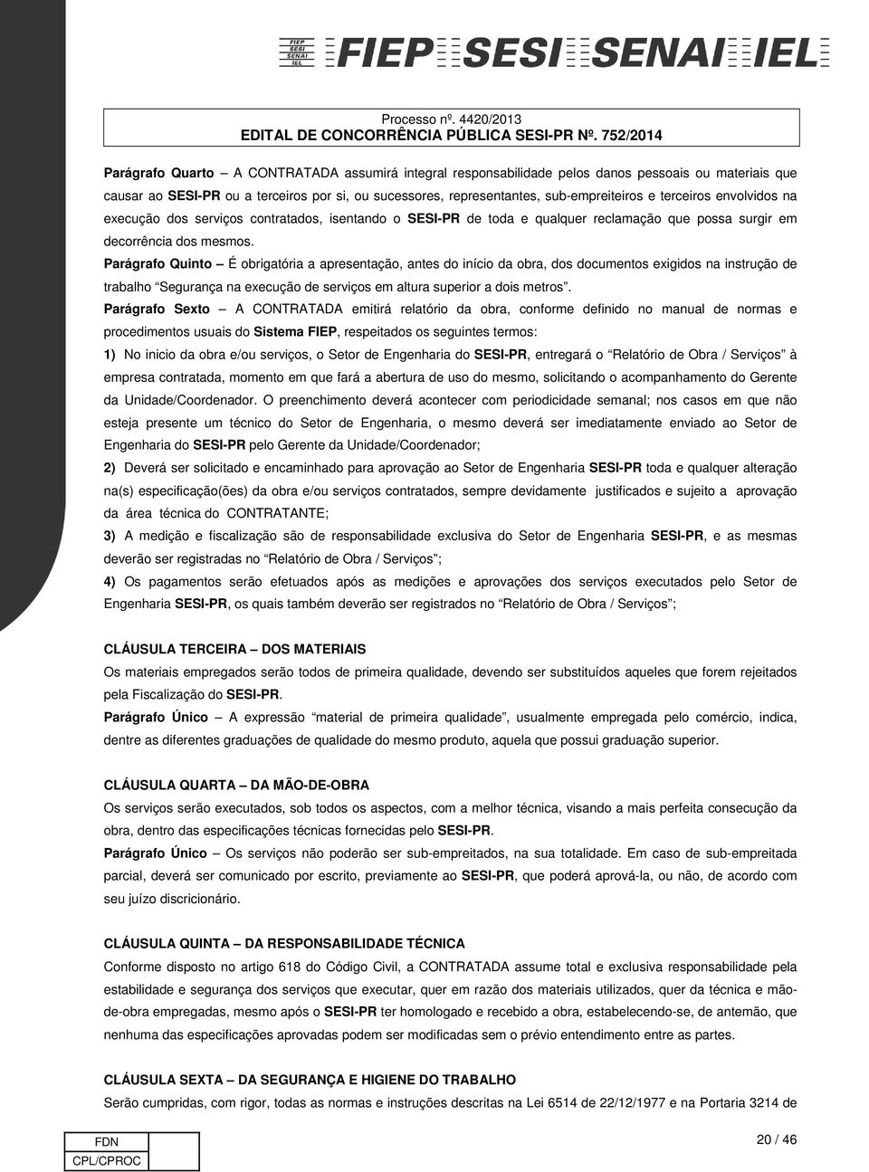 Parágrafo Quinto É obrigatória a apresentação, antes do início da obra, dos documentos exigidos na instrução de trabalho Segurança na execução de serviços em altura superior a dois metros.