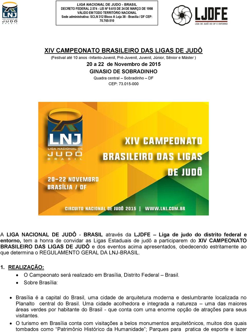 015-000 A LIGA NACIONAL DE JUDÔ - BRASIL através da LJDFE Liga de judo do distrito federal e entorno, tem a honra de convidar as Ligas Estaduais de judô a participarem do XIV CAMPEONATO BRASILEIRO