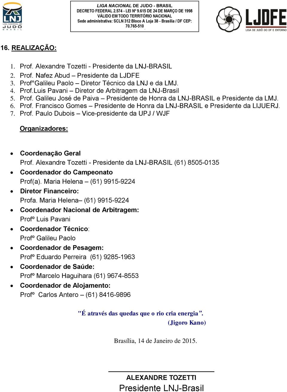 Alexandre Tozetti - Presidente da LNJ-BRASIL (61) 8505-0135 Coordenador do Campeonato Prof(a). Maria Helena (61) 9915-9224 Diretor Financeiro: Profa.
