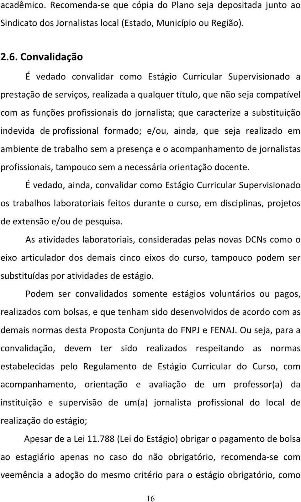 caracterize a substituição indevida de profissional formado; e/ou, ainda, que seja realizado em ambiente de trabalho sem a presença e o acompanhamento de jornalistas profissionais, tampouco sem a