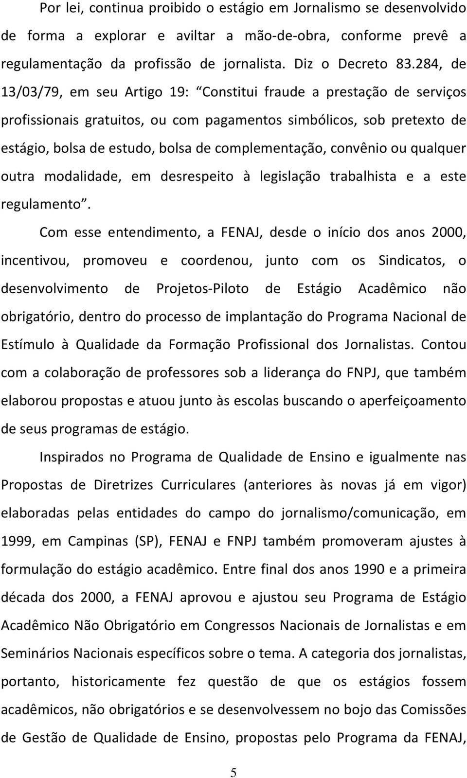 convênio ou qualquer outra modalidade, em desrespeito à legislação trabalhista e a este regulamento.