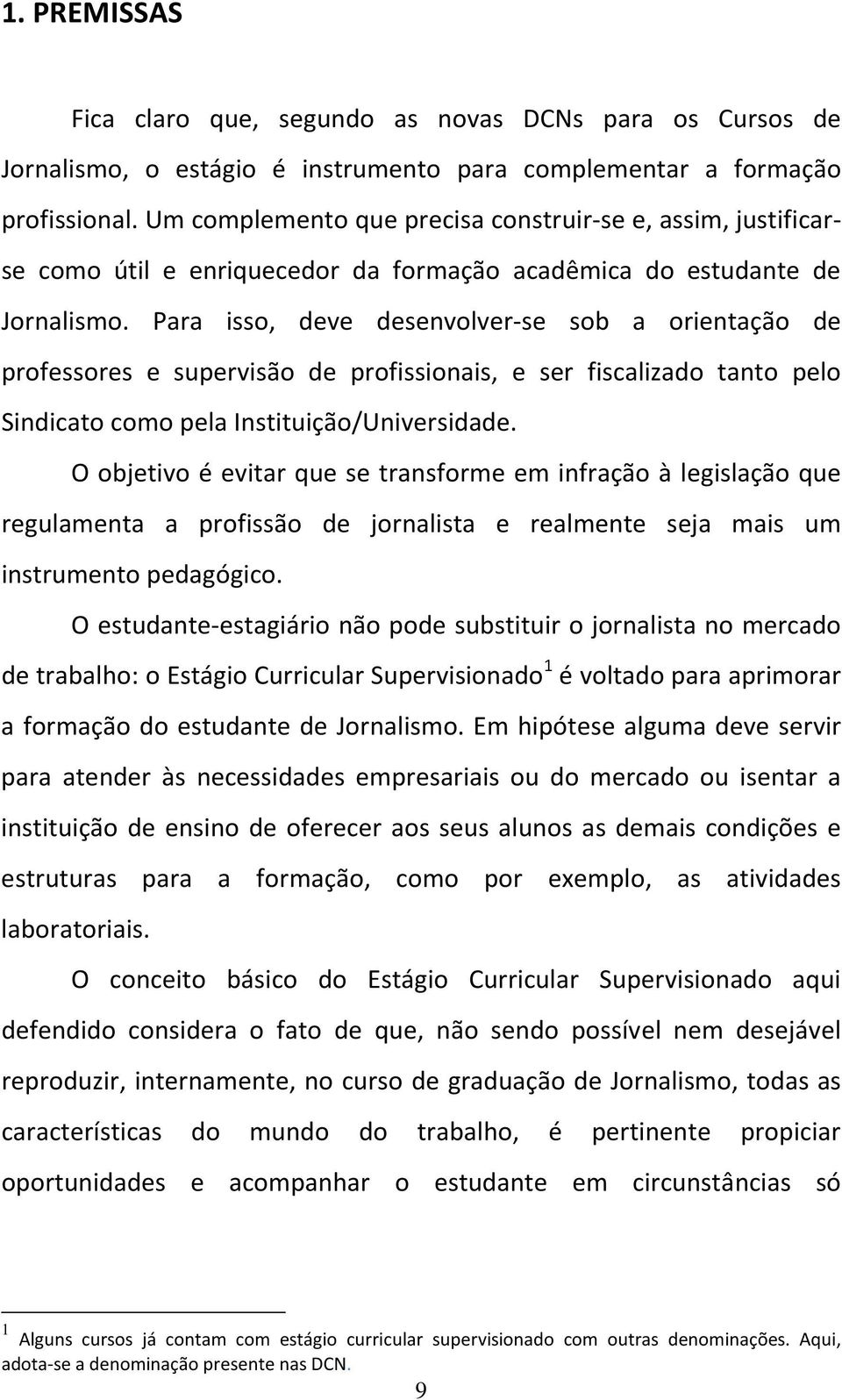 Para isso, deve desenvolver-se sob a orientação de professores e supervisão de profissionais, e ser fiscalizado tanto pelo Sindicato como pela Instituição/Universidade.