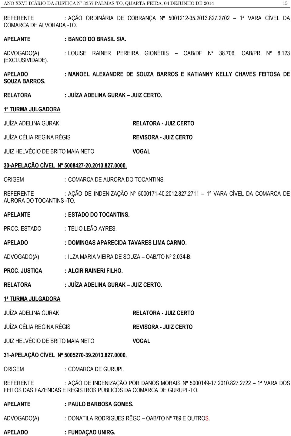 : MANOEL ALEXANDRE DE SOUZA BARROS E KATIANNY KELLY CHAVES FEITOSA DE : JUIZ CERTO. 30-APELAÇÃO CÍVEL Nº 5008427-20.2013.827.0000. : COMARCA DE AURORA DO TOCANTINS.