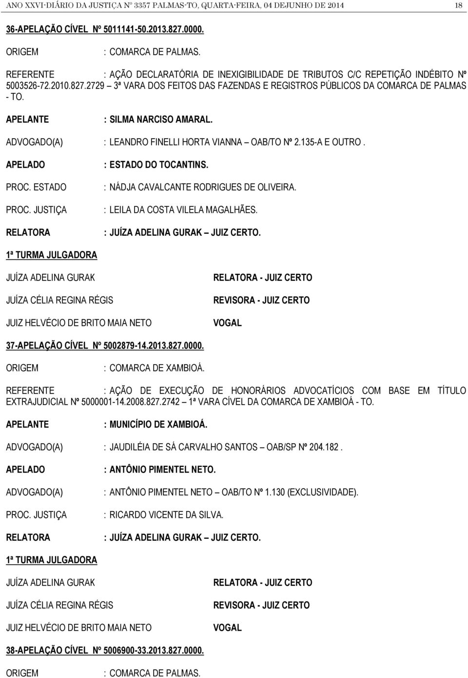 : SILMA NARCISO AMARAL. : LEANDRO FINELLI HORTA VIANNA OAB/TO Nº 2.135-A E OUTRO. PROC. ESTADO PROC. JUSTIÇA : ESTADO DO TOCANTINS. : NÁDJA CAVALCANTE RODRIGUES DE OLIVEIRA.