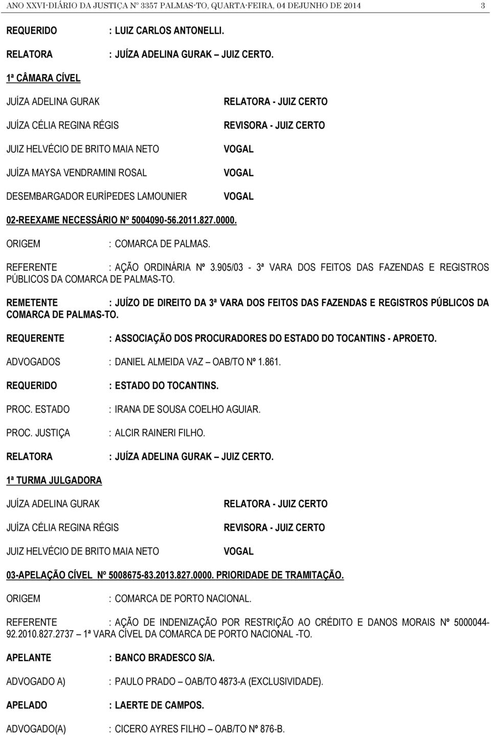 905/03-3ª VARA DOS FEITOS DAS FAZENDAS E REGISTROS PÚBLICOS DA COMARCA DE PALMAS-TO. REMETENTE : JUÍZO DE DIREITO DA 3ª VARA DOS FEITOS DAS FAZENDAS E REGISTROS PÚBLICOS DA COMARCA DE PALMAS-TO.