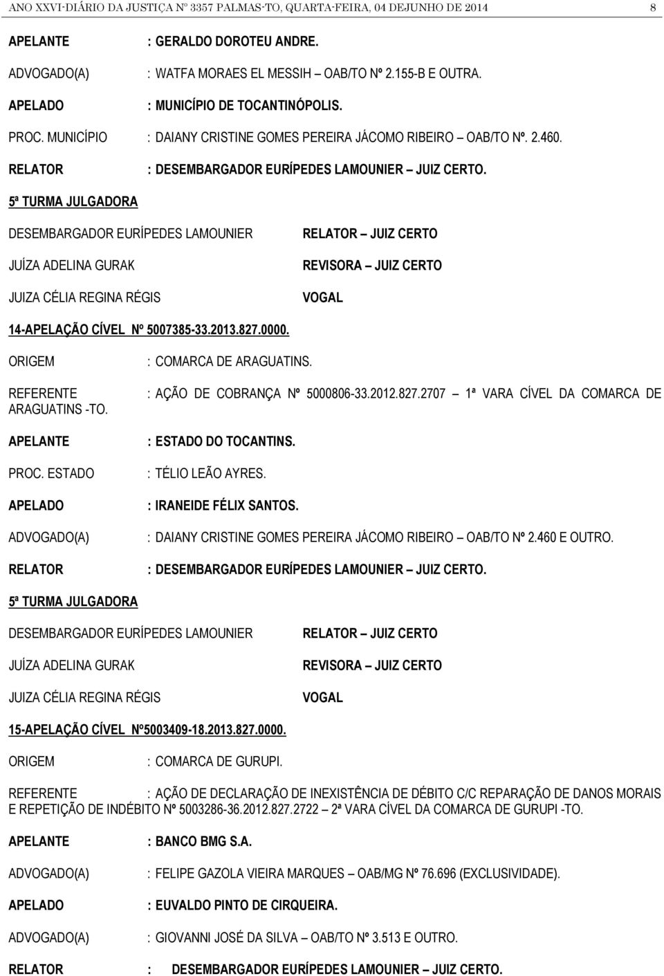 5ª TURMA JULGADORA DESEMBARGADOR EURÍPEDES LAMOUNIER JUIZA CÉLIA REGINA RÉGIS RELATOR JUIZ CERTO REVISORA JUIZ CERTO 14-APELAÇÃO CÍVEL Nº 5007385-33.2013.827.0000. ARAGUATINS -TO. PROC.