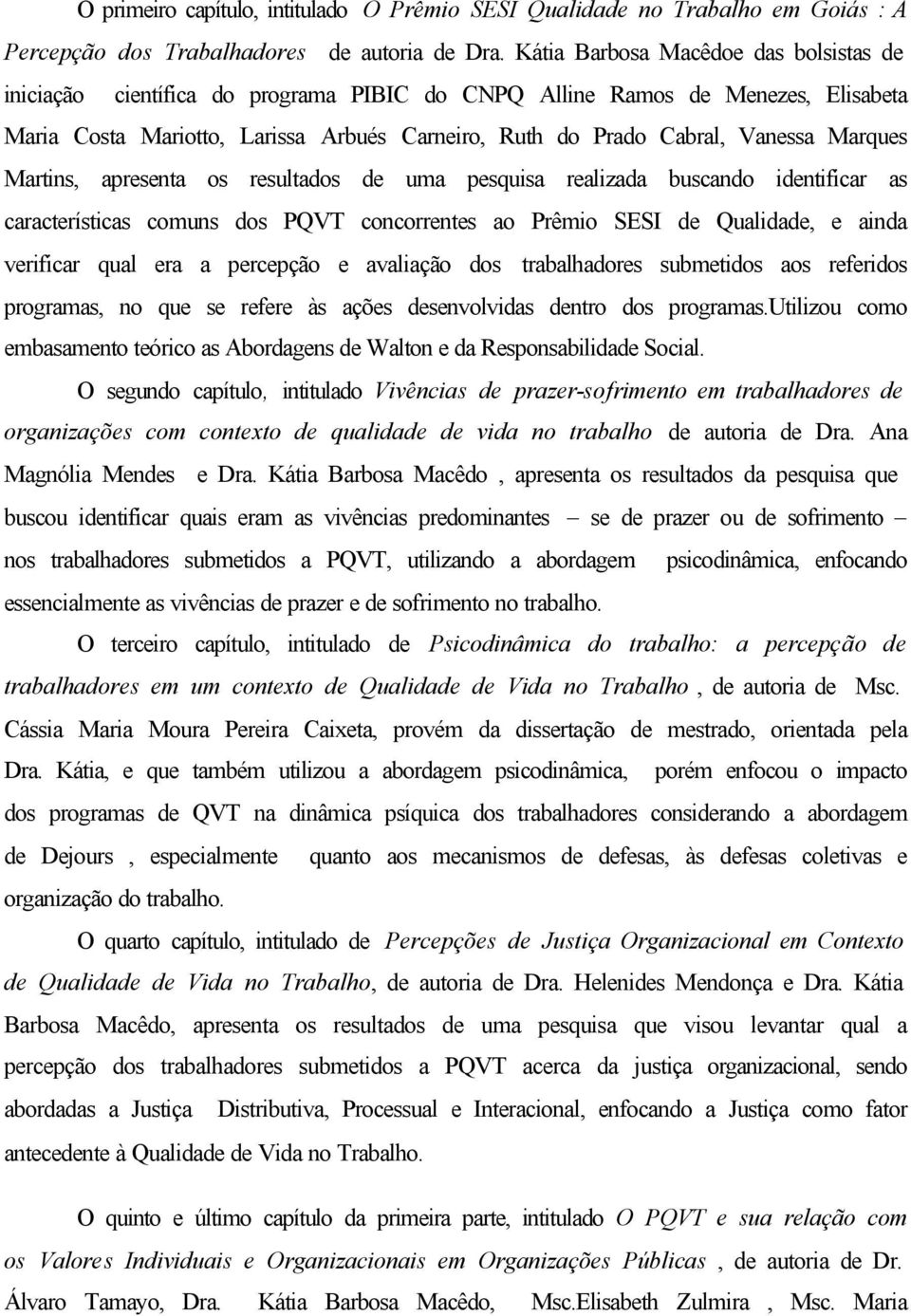 Marques Martins, apresenta os resultados de uma pesquisa realizada buscando identificar as características comuns dos PQVT concorrentes ao Prêmio SESI de Qualidade, e ainda verificar qual era a