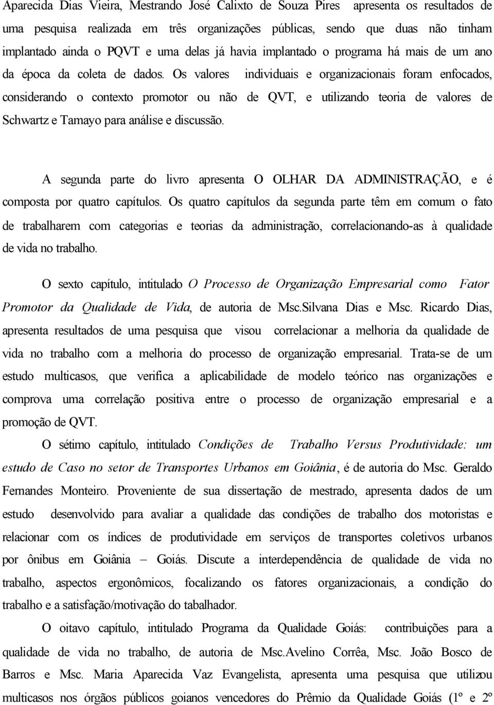 Os valores individuais e organizacionais foram enfocados, considerando o contexto promotor ou não de QVT, e utilizando teoria de valores de Schwartz e Tamayo para análise e discussão.