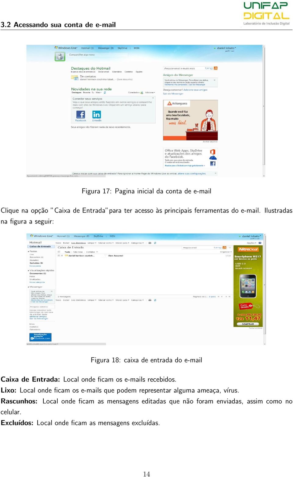 Ilustradas na figura a seguir: Figura 18: caixa de entrada do e-mail Caixa de Entrada: Local onde ficam os e-mails recebidos.