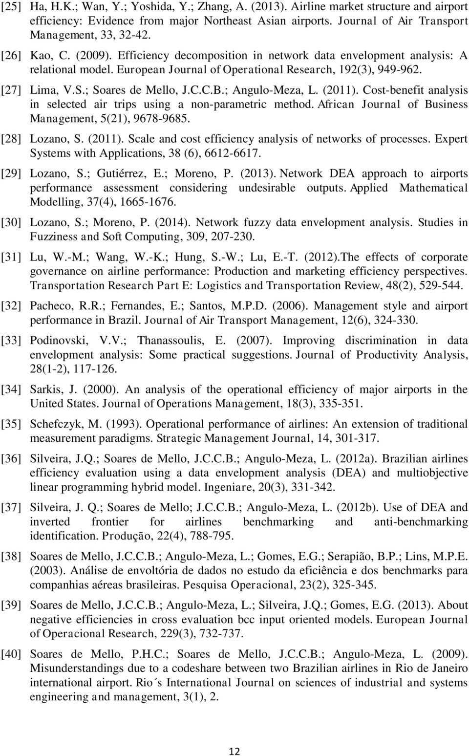 C.C.B.; Angulo-Meza, L. (2011). Cost-benefit analysis in selected air trips using a non-parametric method. African Journal of Business Management, 5(21), 9678-9685. [28] Lozano, S. (2011). Scale and cost efficiency analysis of networks of processes.