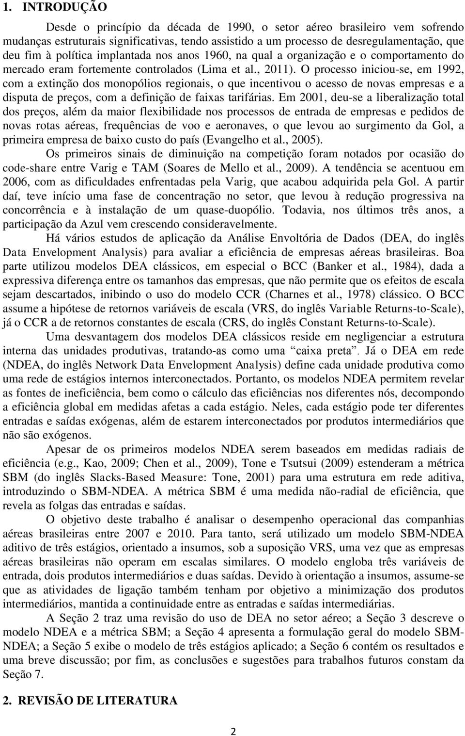 O processo iniciou-se, em 1992, com a extinção dos monopólios regionais, o que incentivou o acesso de novas empresas e a disputa de preços, com a definição de faixas tarifárias.