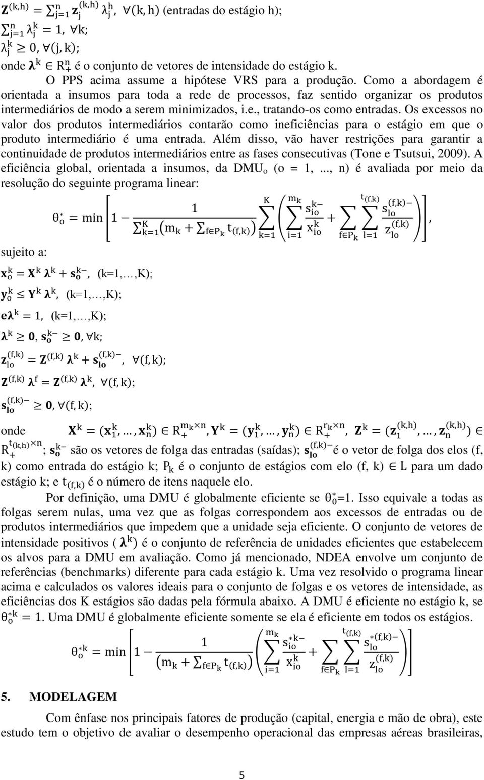 Os excessos no valor dos produtos intermediários contarão como ineficiências para o estágio em que o produto intermediário é uma entrada.