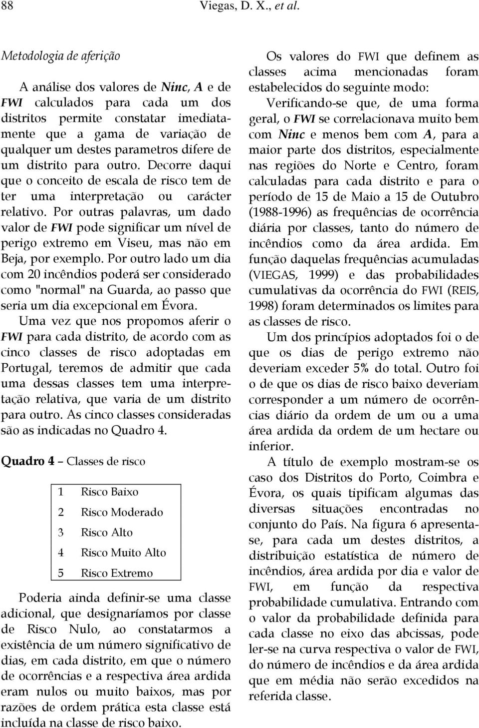 de um distrito para outro. Decorre daqui que o conceito de escala de risco tem de ter uma interpretação ou carácter relativo.