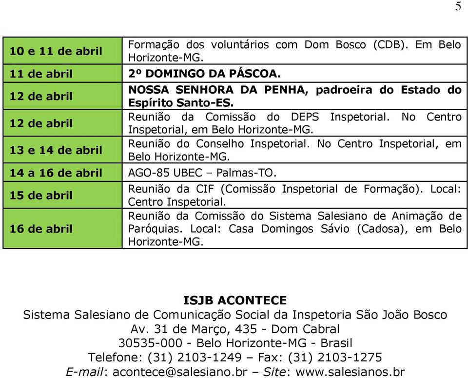 Reunião do Conselho Inspetorial. No Centro Inspetorial, em Belo Horizonte-MG. 14 a 16 de abril AGO-85 UBEC Palmas-TO. 15 de abril 16 de abril Reunião da CIF (Comissão Inspetorial de Formação).