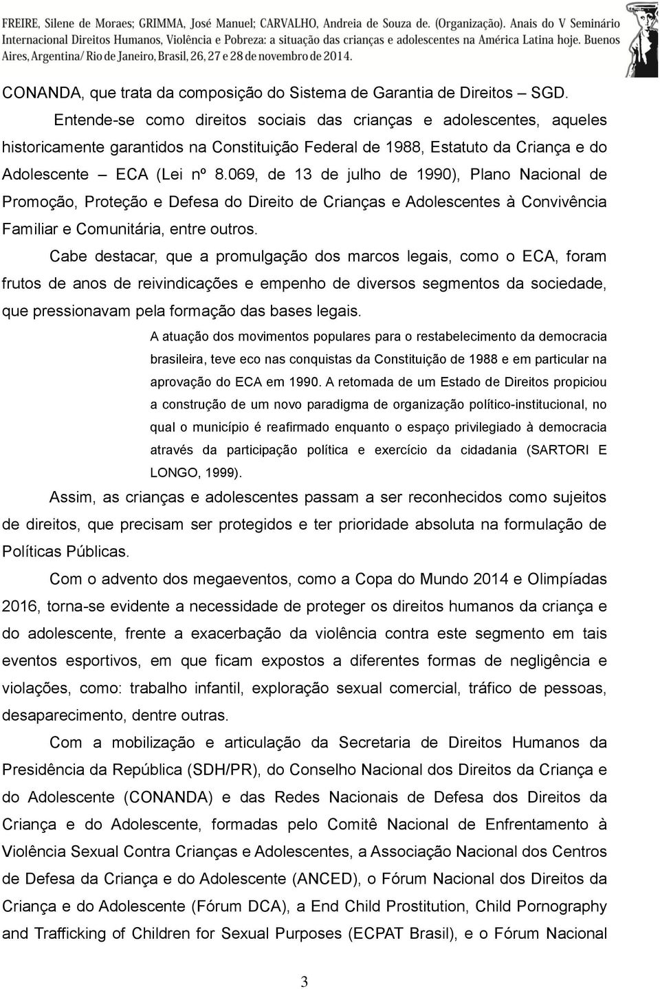 069, de 13 de julho de 1990), Plano Nacional de Promoção, Proteção e Defesa do Direito de Crianças e Adolescentes à Convivência Familiar e Comunitária, entre outros.