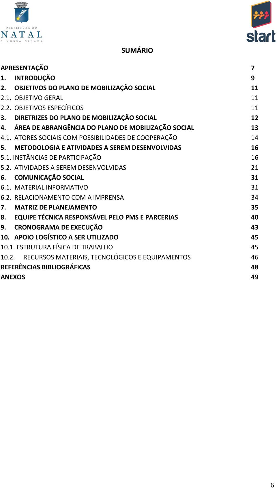 2. ATIVIDADES A SEREM DESENVOLVIDAS 21 6. COMUNICAÇÃO SOCIAL 31 6.1. MATERIAL INFORMATIVO 31 6.2. RELACIONAMENTO COM A IMPRENSA 34 7. MATRIZ DE PLANEJAMENTO 35 8.