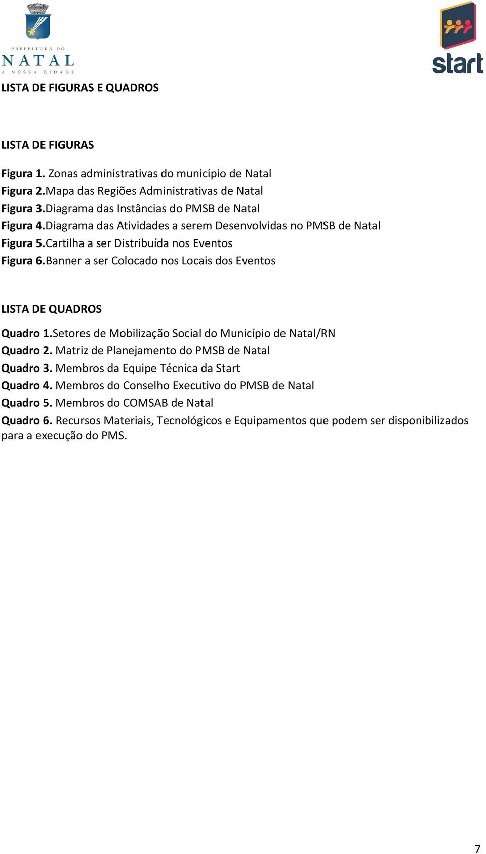 Banner a ser Colocado nos Locais dos Eventos LISTA DE QUADROS Quadro 1.Setores de Mobilização Social do Município de Natal/RN Quadro 2. Matriz de Planejamento do PMSB de Natal Quadro 3.