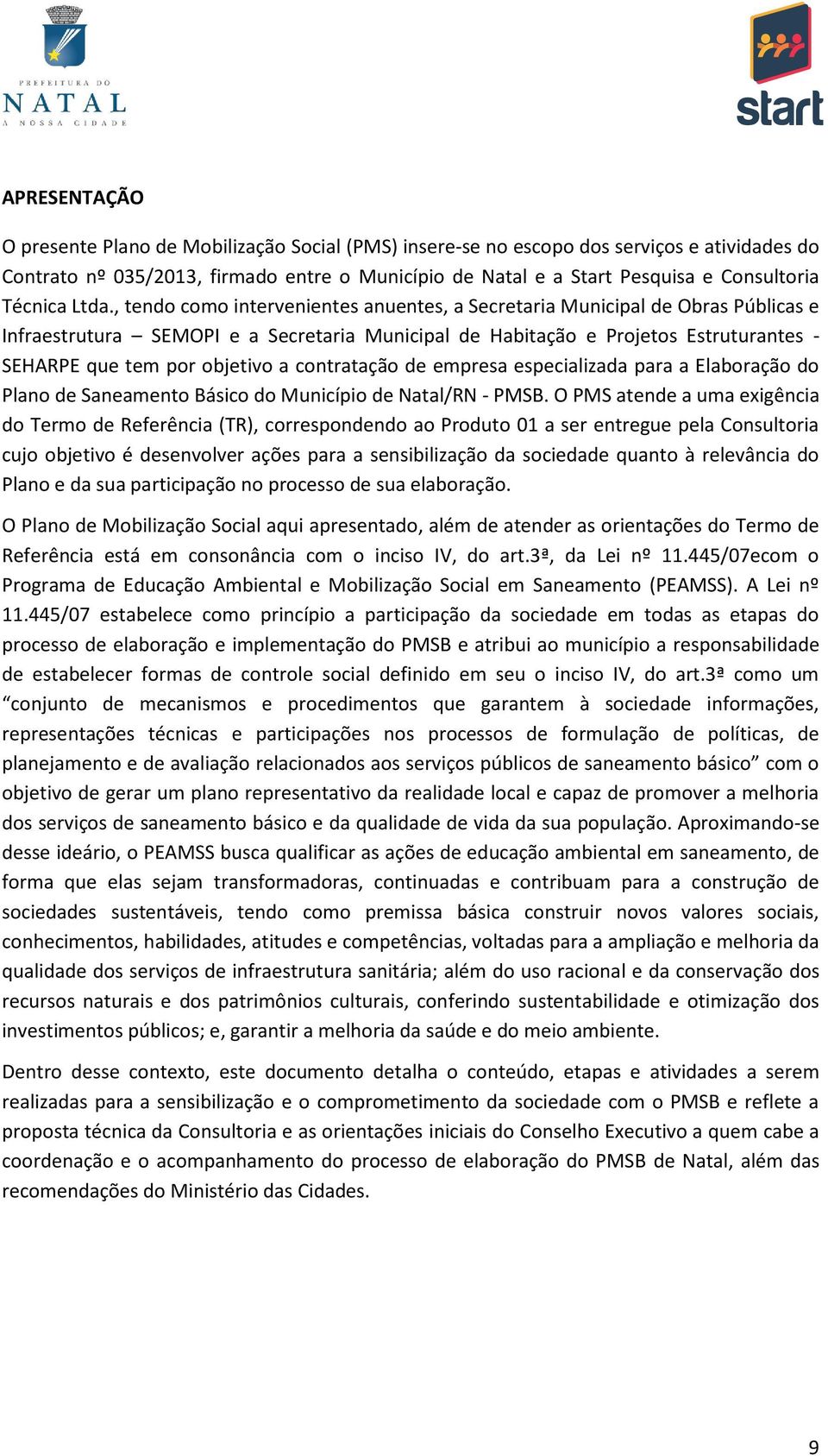 , tendo como intervenientes anuentes, a Secretaria Municipal de Obras Públicas e Infraestrutura SEMOPI e a Secretaria Municipal de Habitação e Projetos Estruturantes - SEHARPE que tem por objetivo a