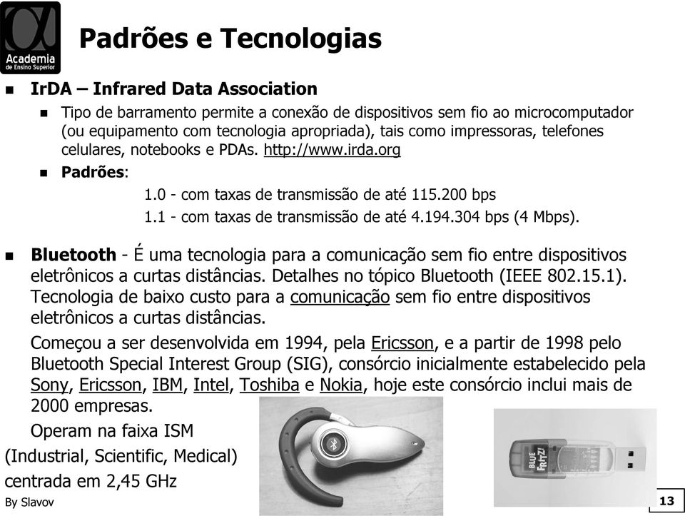 Bluetooth - É uma tecnologia para a comunicação sem fio entre dispositivos eletrônicos a curtas distâncias. Detalhes no tópico Bluetooth (IEEE 802.15.1).