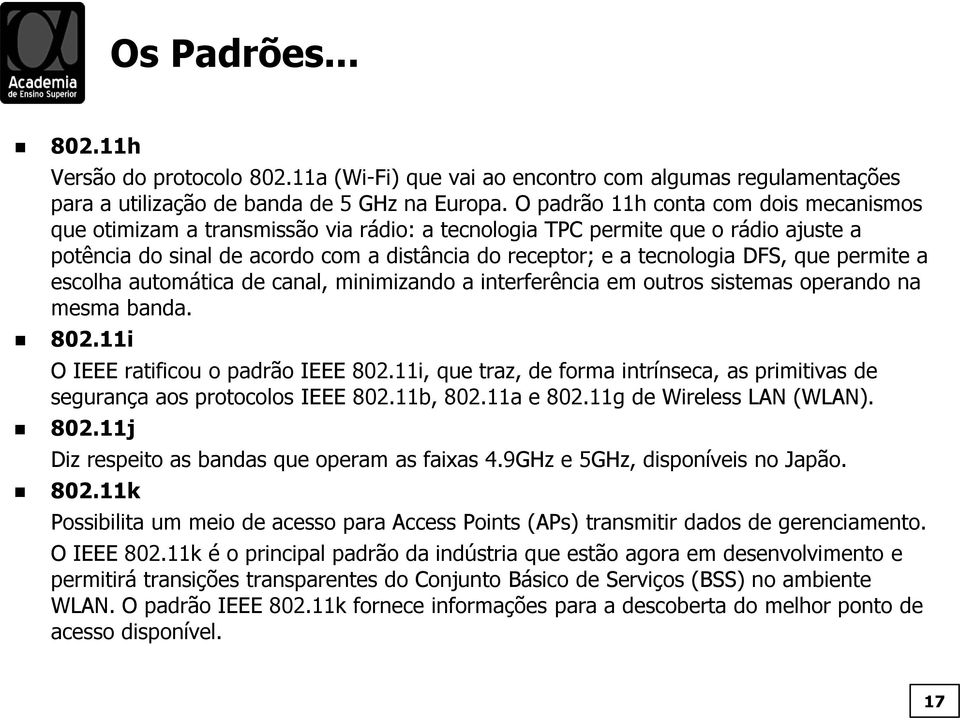 que permite a escolha automática de canal, minimizando a interferência em outros sistemas operando na mesma banda. 802.11i O IEEE ratificou o padrão IEEE 802.