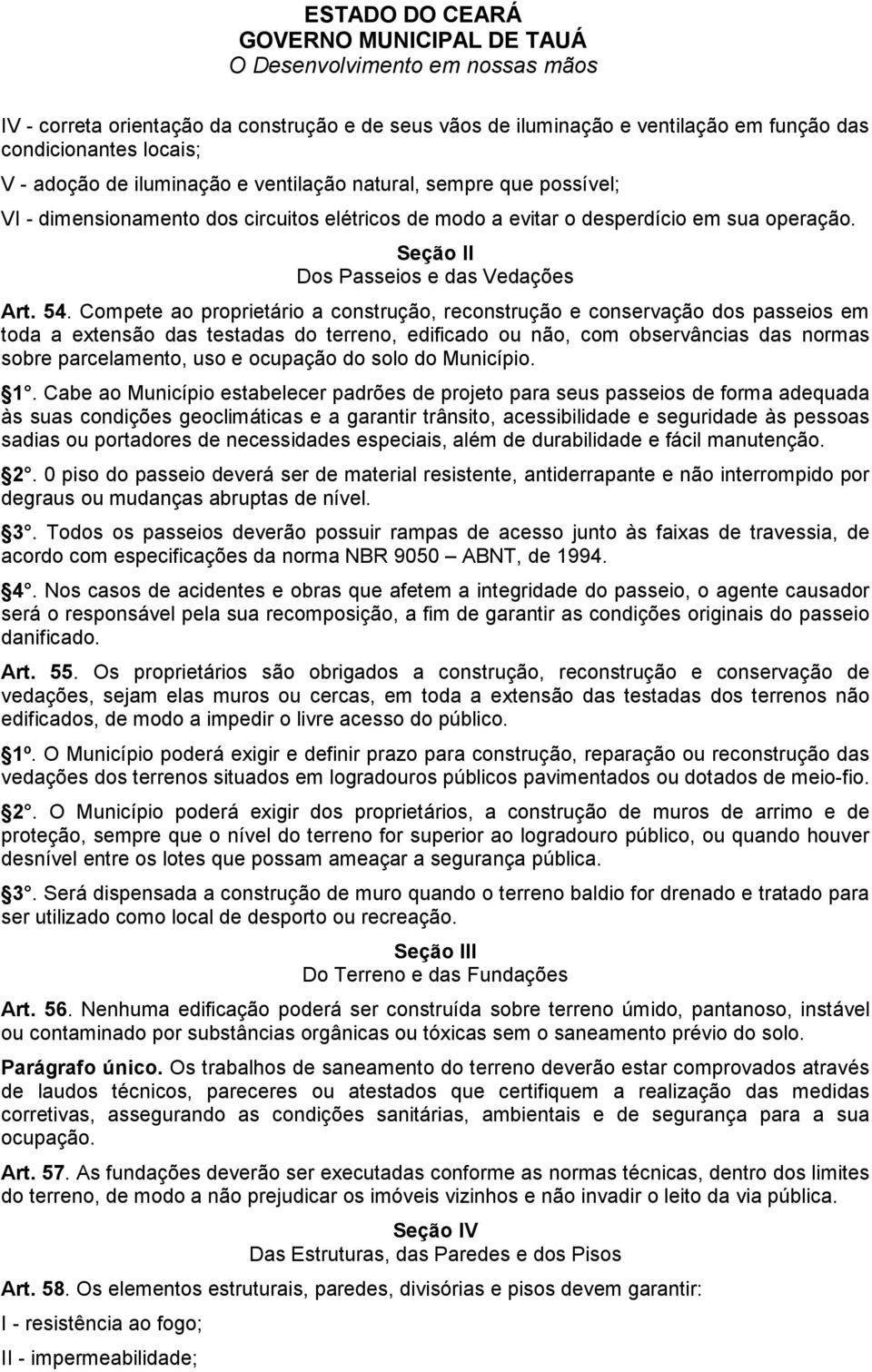 Compete ao proprietário a construção, reconstrução e conservação dos passeios em toda a extensão das testadas do terreno, edificado ou não, com observâncias das normas sobre parcelamento, uso e