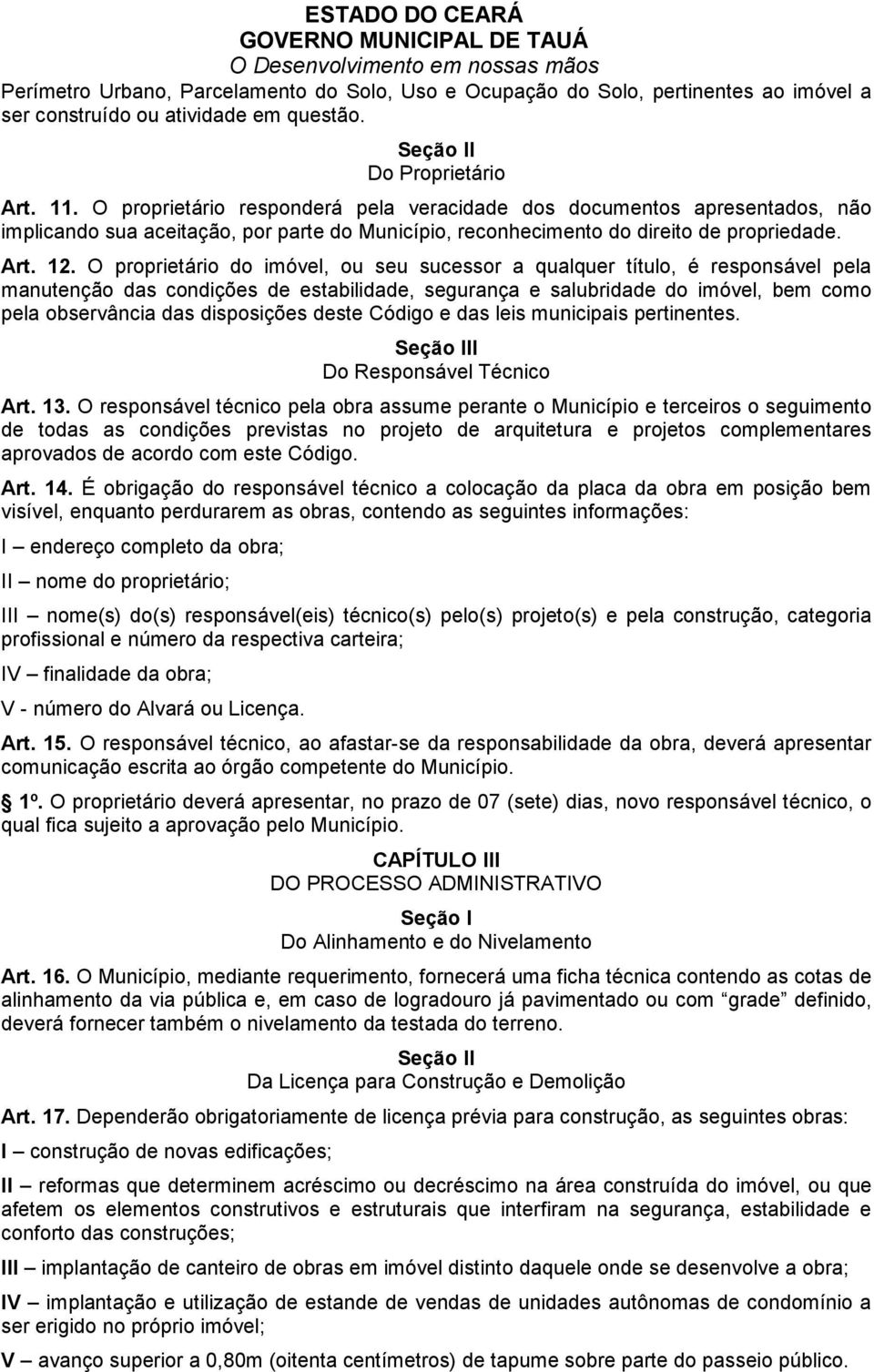 O proprietário do imóvel, ou seu sucessor a qualquer título, é responsável pela manutenção das condições de estabilidade, segurança e salubridade do imóvel, bem como pela observância das disposições