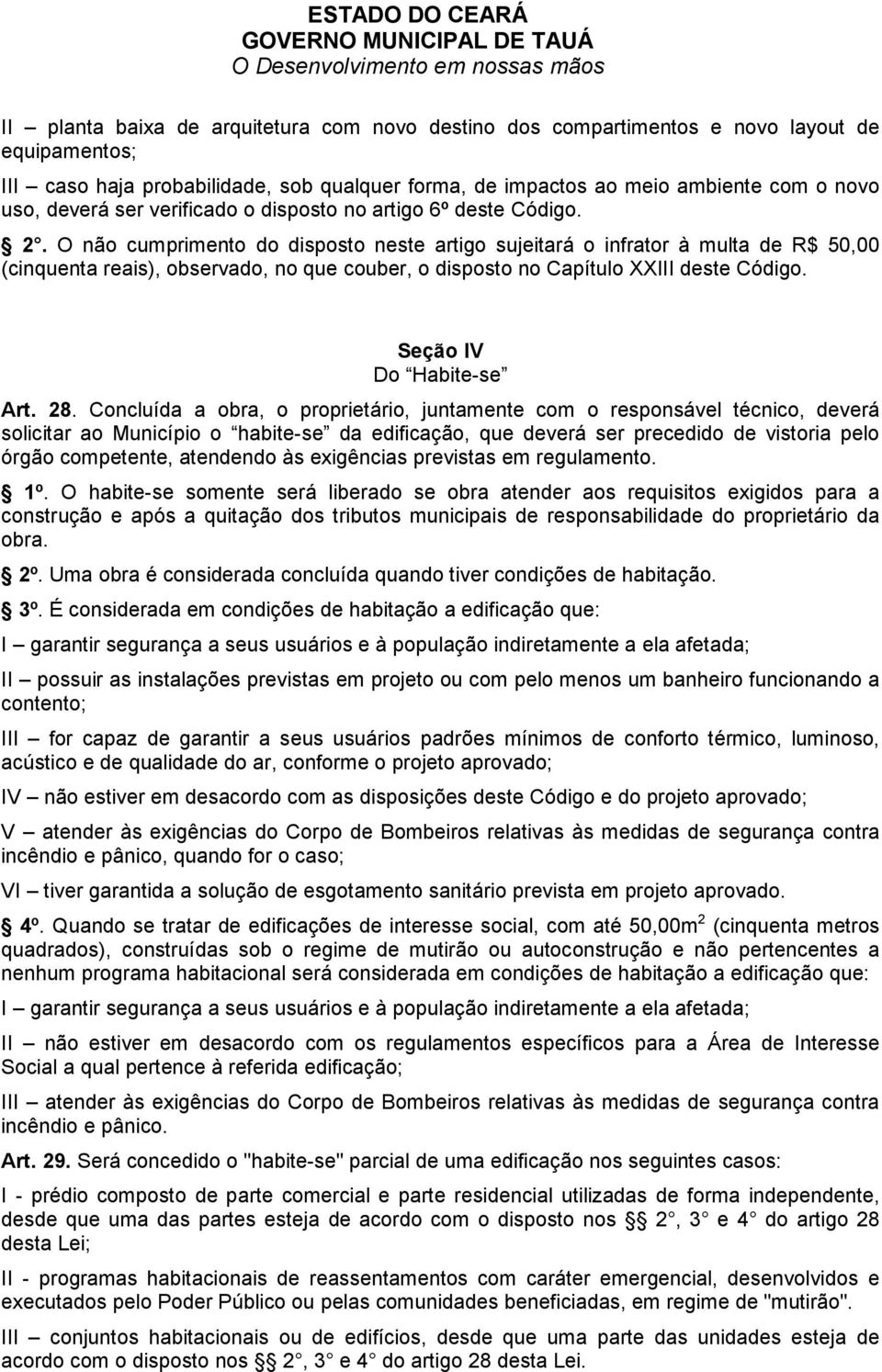 O não cumprimento do disposto neste artigo sujeitará o infrator à multa de R$ 50,00 (cinquenta reais), observado, no que couber, o disposto no Capítulo XXIII deste Código. Seção IV Do Habite-se Art.