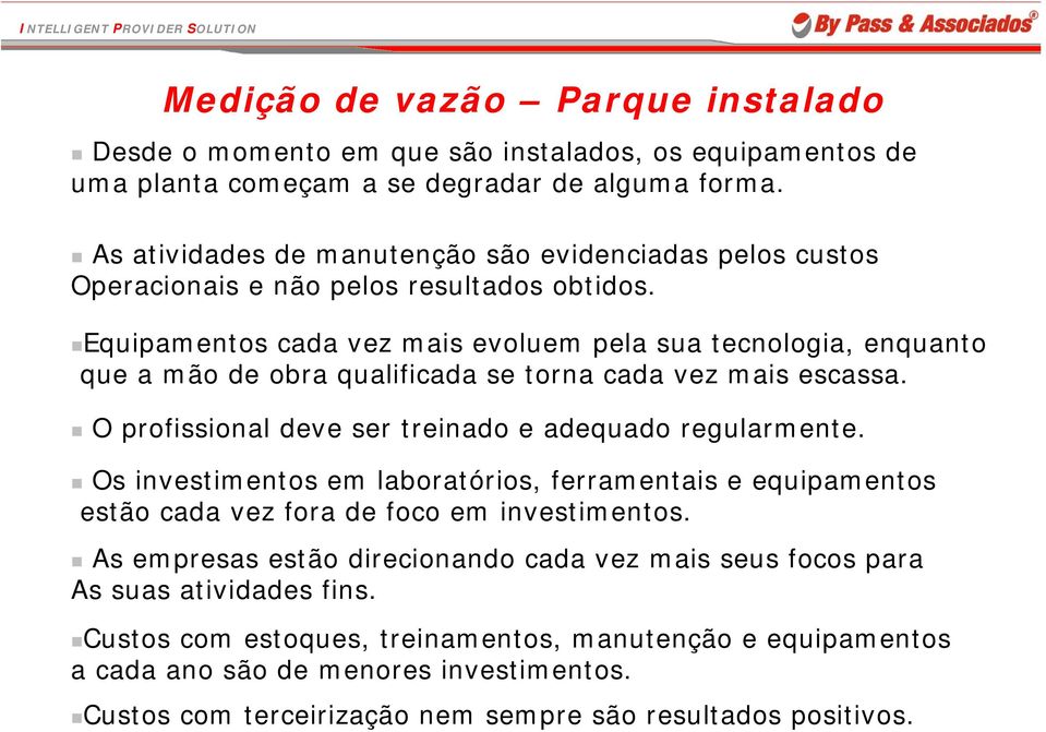 Equipamentos cada vez mais evoluem pela sua tecnologia, enquanto que a mão de obra qualificada se torna cada vez mais escassa. O profissional deve ser treinado e adequado regularmente.