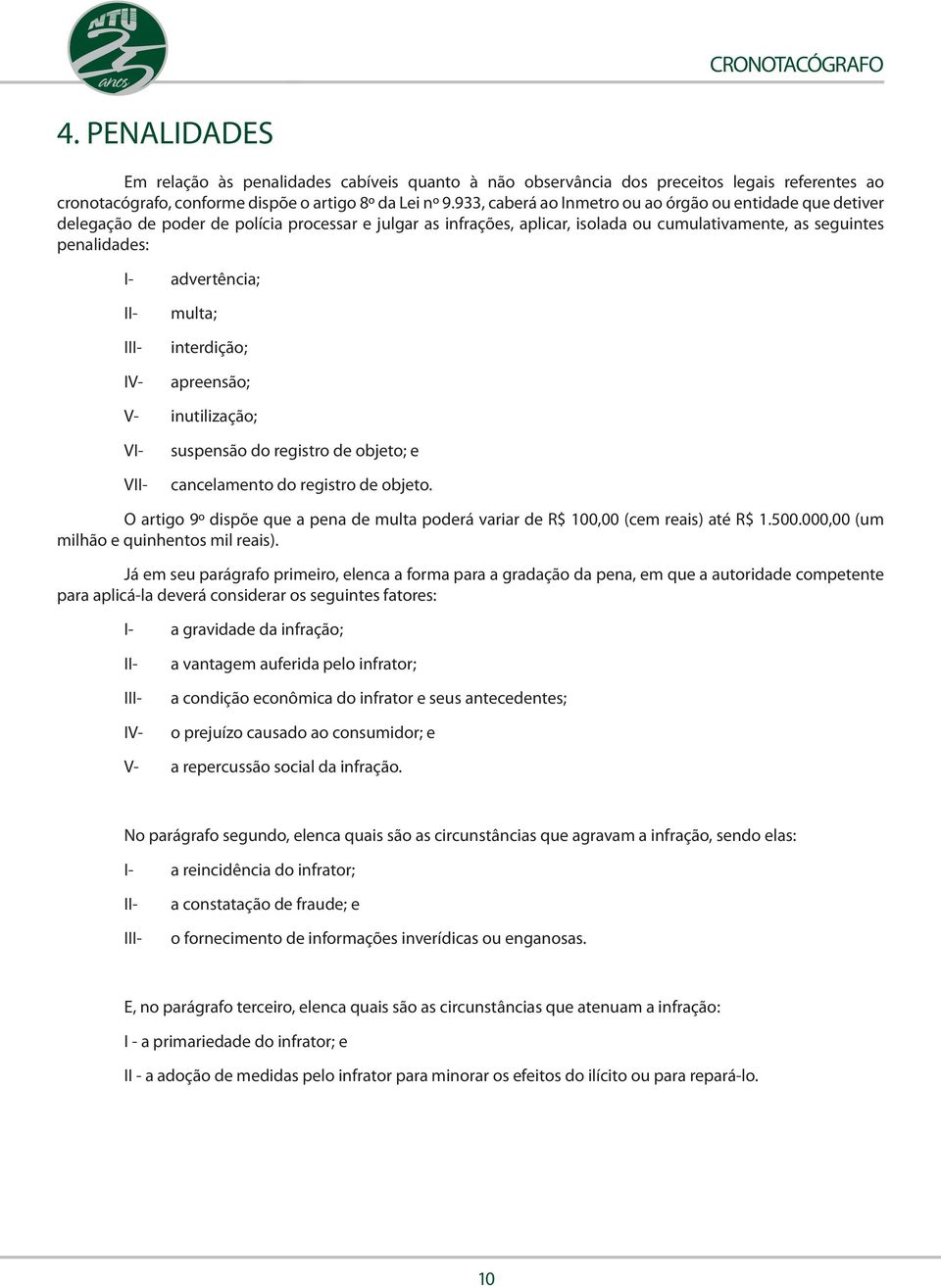 advertência; II- III- IV- multa; interdição; apreensão; V- inutilização; VI- VII- suspensão do registro de objeto; e cancelamento do registro de objeto.