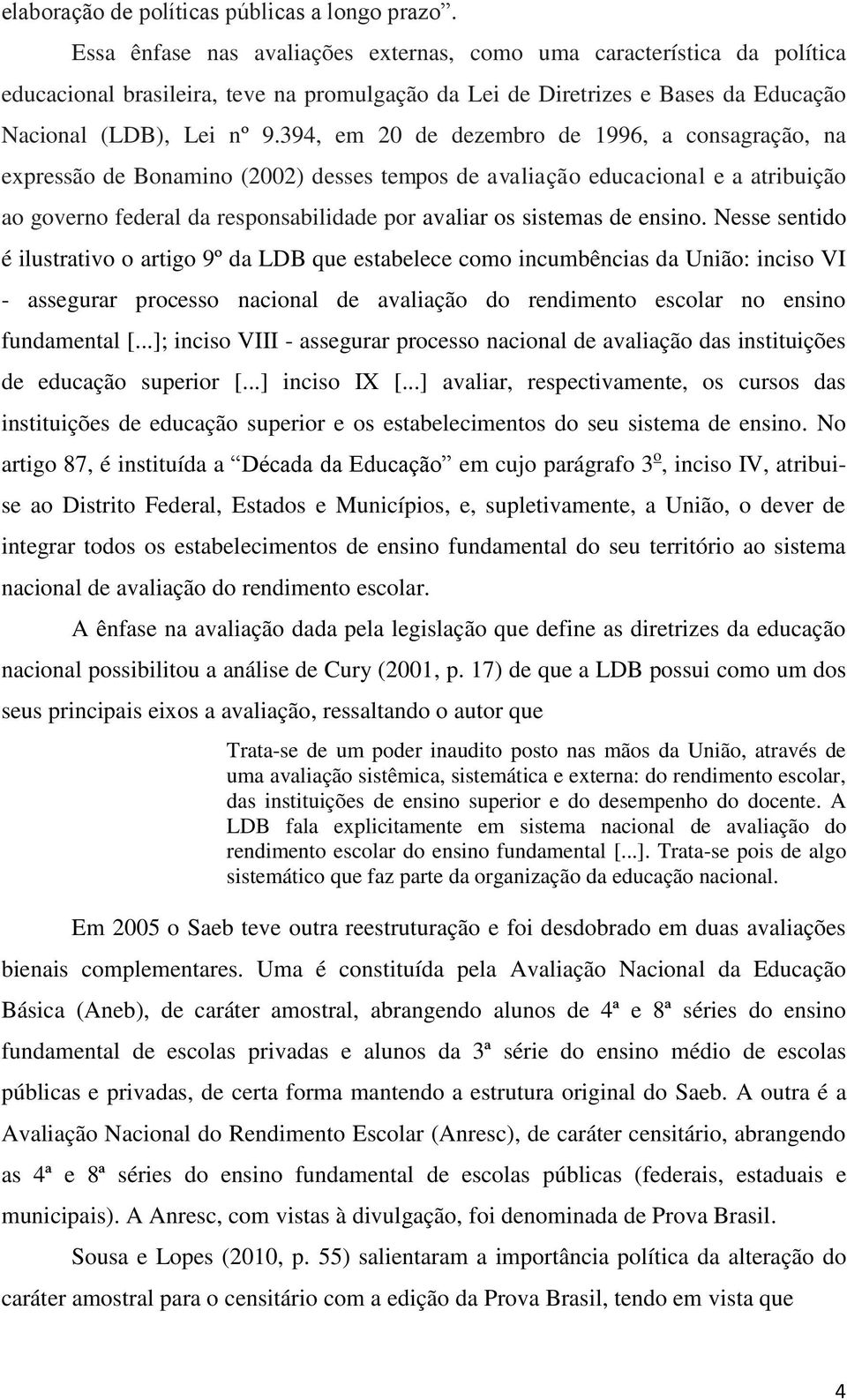 394, em 20 de dezembro de 1996, a consagração, na expressão de Bonamino (2002) desses tempos de avaliação educacional e a atribuição ao governo federal da responsabilidade por avaliar os sistemas de