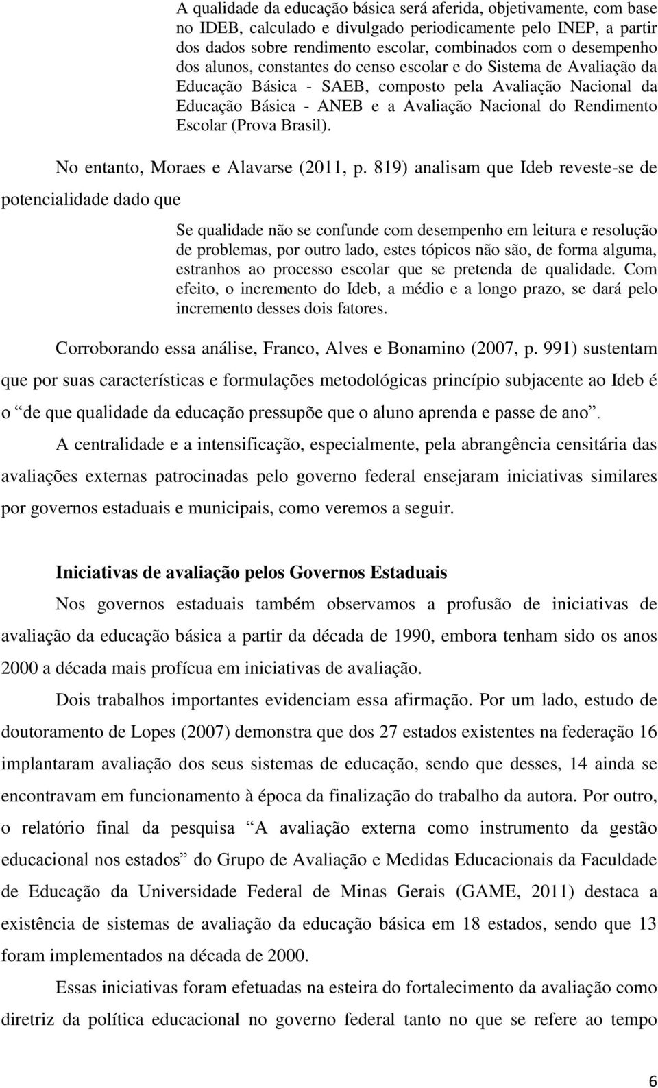 (Prova Brasil). No entanto, Moraes e Alavarse (2011, p.