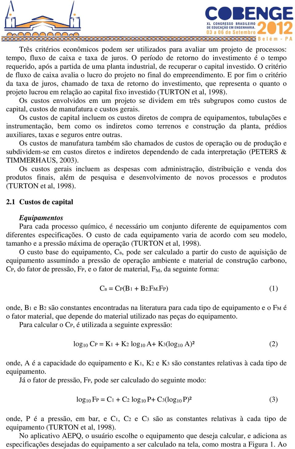 O critério de fluxo de caixa avalia o lucro do projeto no final do empreendimento.