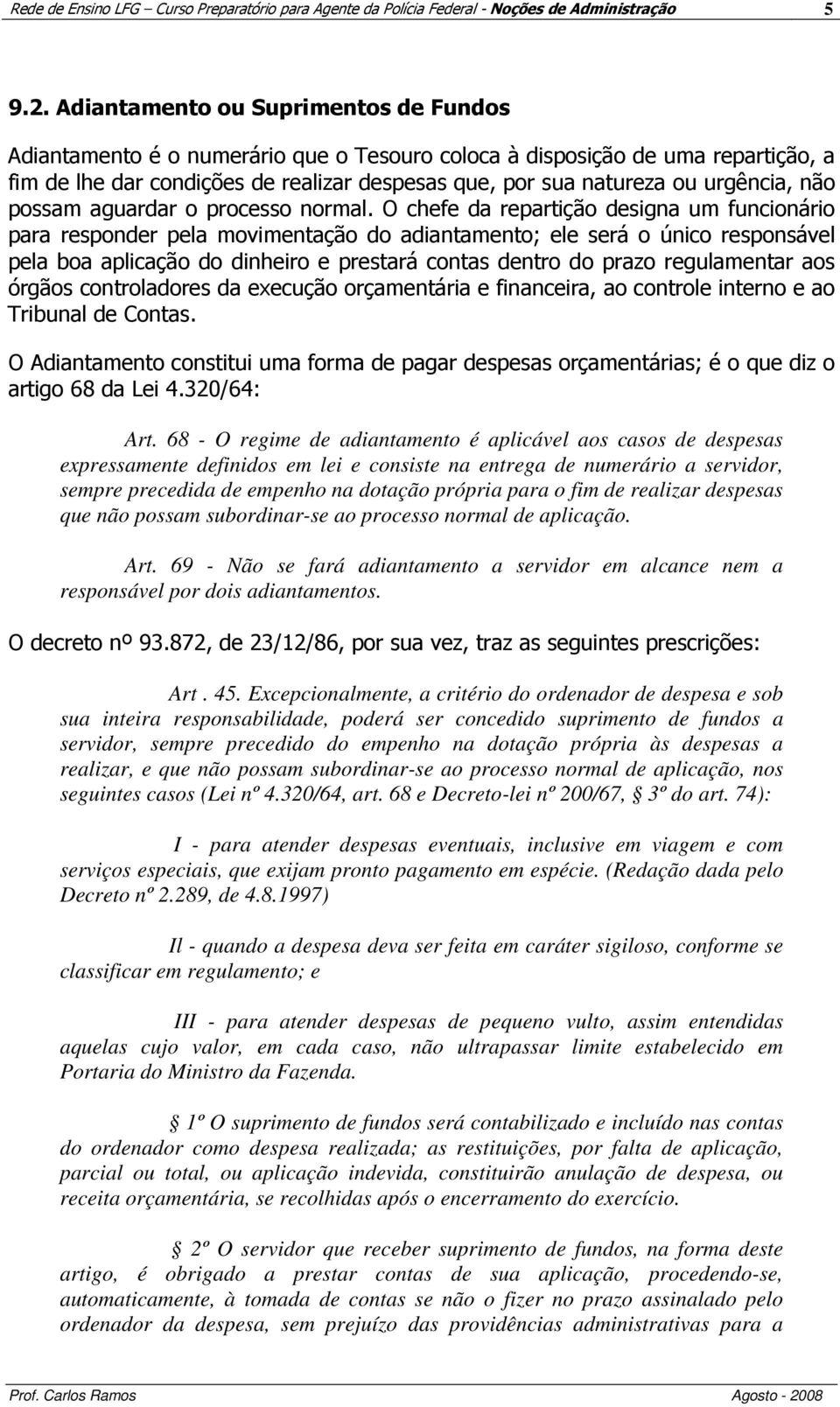 urgência, não possam aguardar o processo normal.