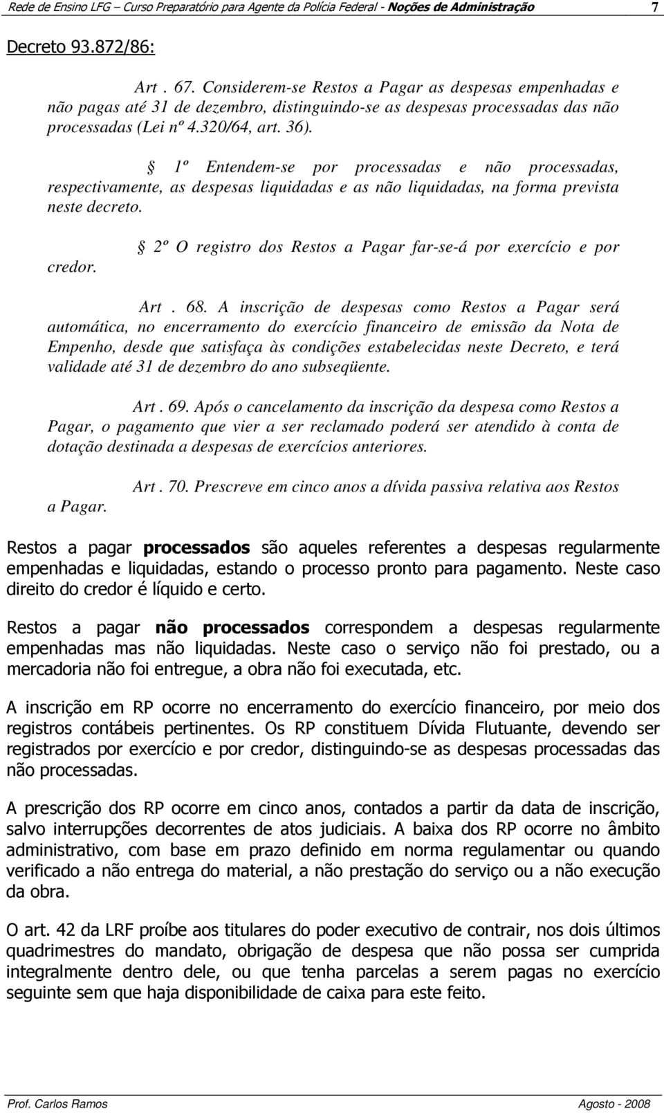 1º Entendem-se por processadas e não processadas, respectivamente, as despesas liquidadas e as não liquidadas, na forma prevista neste decreto. credor.